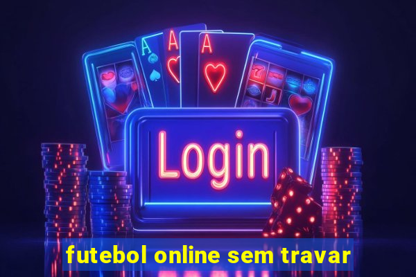 futebol online sem travar